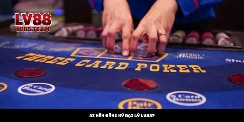 Ai nên đăng ký đại lý Lv88?