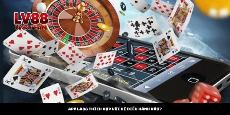 Tải App 2 App LV88 thích hợp với hệ điều hành nào?