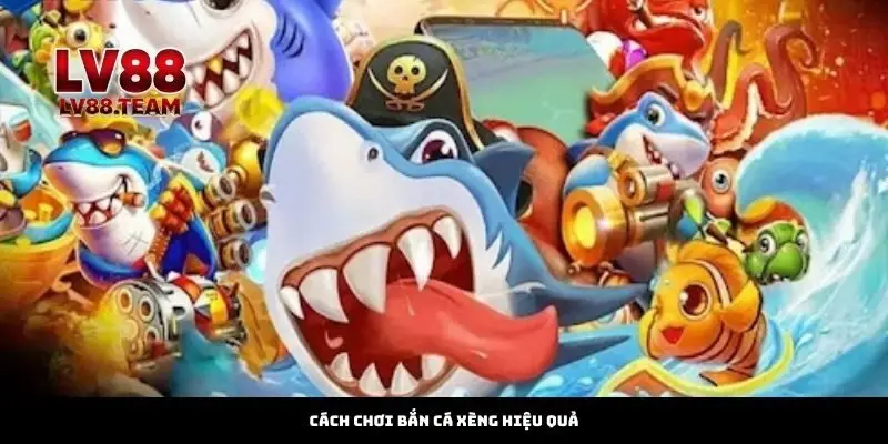 Cách Chơi Bắn Cá Xèng Hiệu Quả