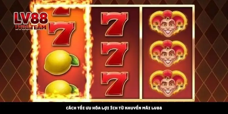 Cách tối ưu hóa lợi ích từ khuyến mãi LV88