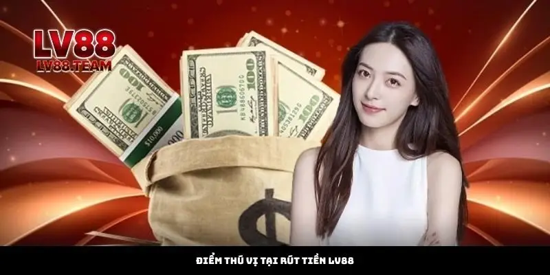 Rút Tiền 1 Điểm thú vị tại Rút Tiền LV88