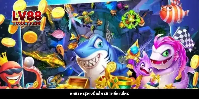 Khái Niệm Về Bắn Cá Thần Rồng