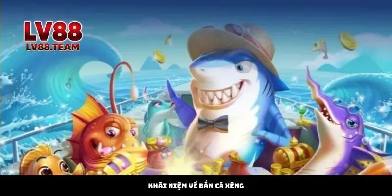 Khái Niệm Về Bắn Cá Xèng